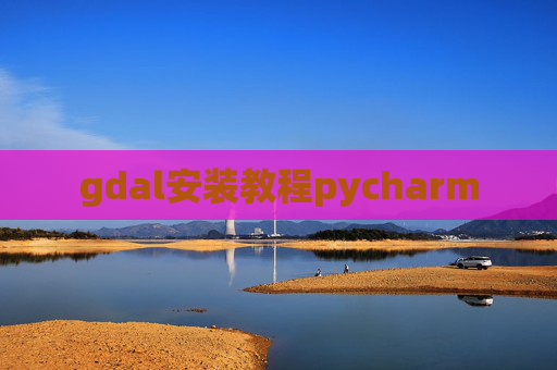 gdal安装教程pycharm
